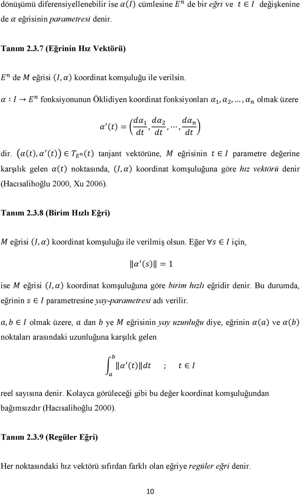 , tanjant vektörüne, eğrisinin parametre değerine karşılık gelen noktasında,, koordinat komşuluğuna göre hız vektörü denir (Hacısalihoğlu 000, Xu 006. Tanım.3.