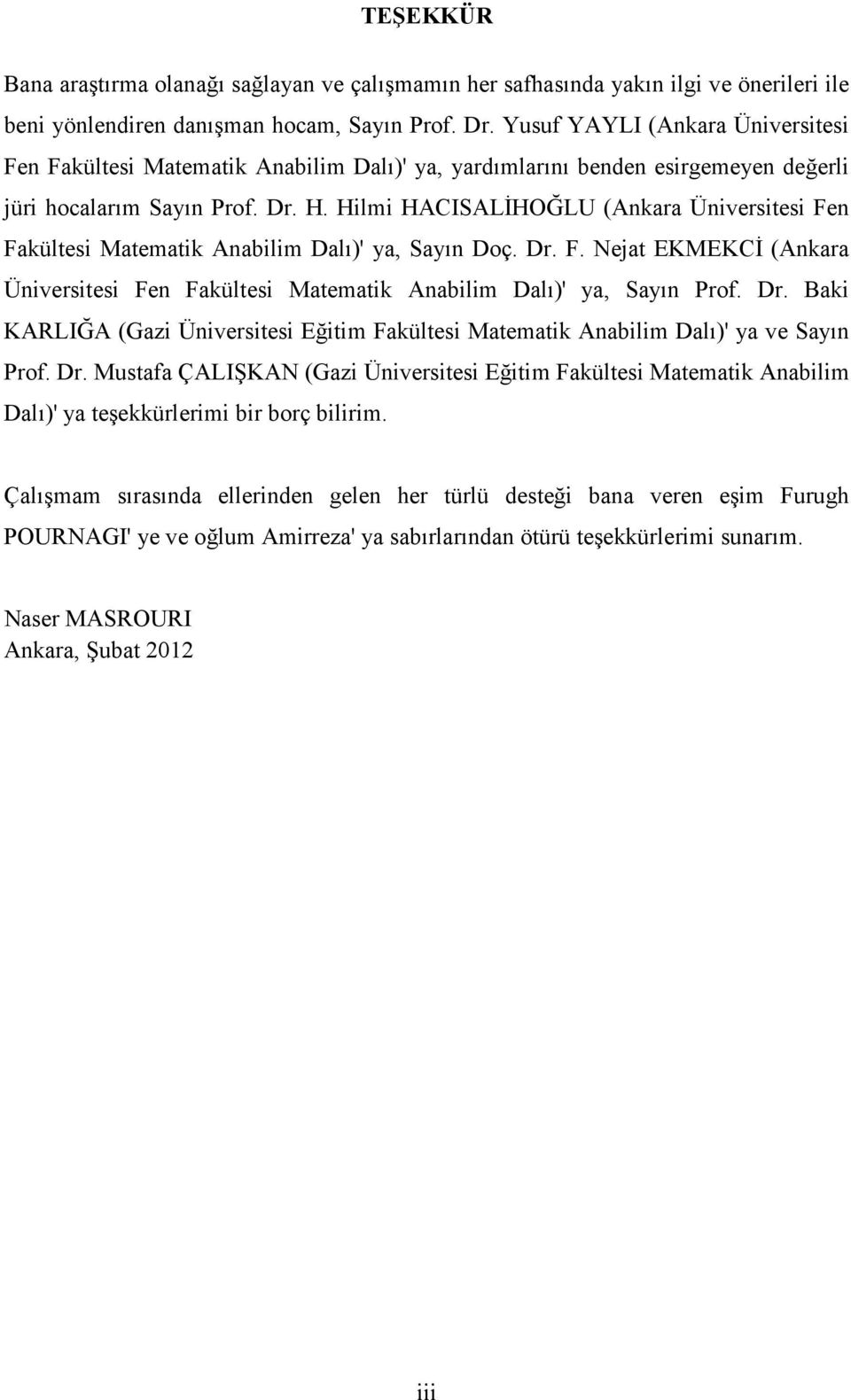 Hilmi HACISALİHOĞLU (Ankara Üniversitesi Fen Fakültesi Matematik Anabilim Dalı' ya, Sayın Doç. Dr. F. Nejat EKMEKCİ (Ankara Üniversitesi Fen Fakültesi Matematik Anabilim Dalı' ya, Sayın Prof. Dr. Baki KARLIĞA (Gazi Üniversitesi Eğitim Fakültesi Matematik Anabilim Dalı' ya ve Sayın Prof.