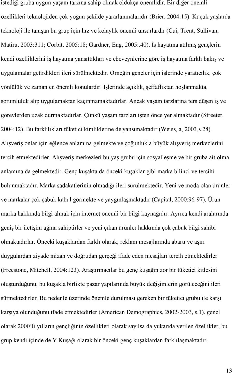 İş hayatına atılmış gençlerin kendi özelliklerini iş hayatına yansıttıkları ve ebeveynlerine göre iş hayatına farklı bakış ve uygulamalar getirdikleri ileri sürülmektedir.