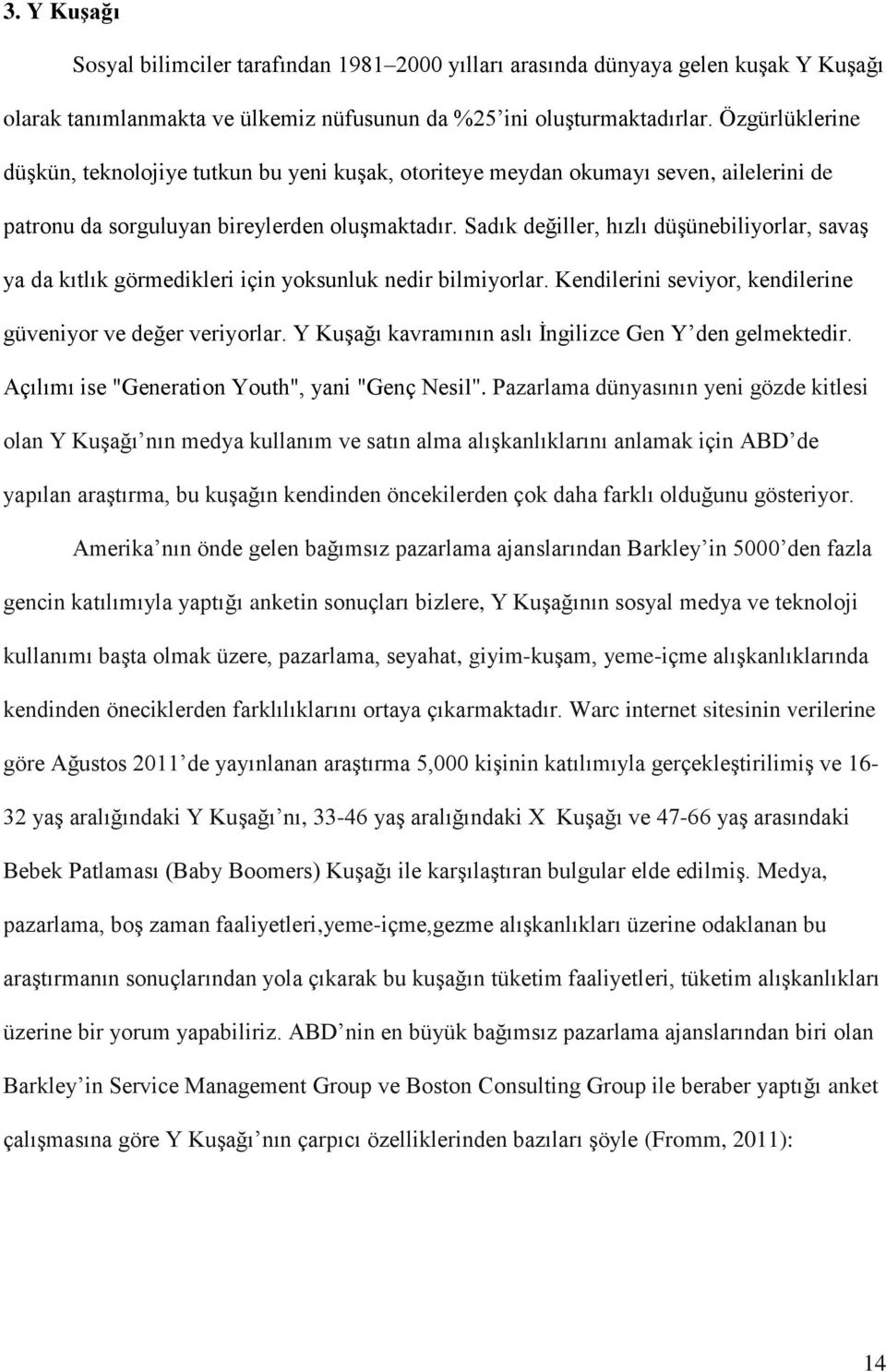 Sadık değiller, hızlı düşünebiliyorlar, savaş ya da kıtlık görmedikleri için yoksunluk nedir bilmiyorlar. Kendilerini seviyor, kendilerine güveniyor ve değer veriyorlar.