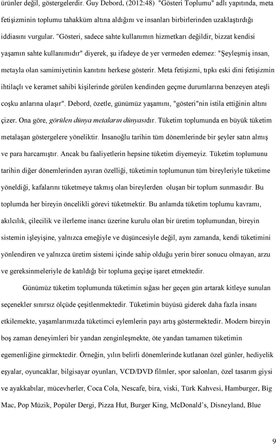 herkese gösterir. Meta fetişizmi, tıpkı eski dini fetişizmin ihtilaçlı ve keramet sahibi kişilerinde görülen kendinden geçme durumlarına benzeyen ateşli coşku anlarına ulaşır".