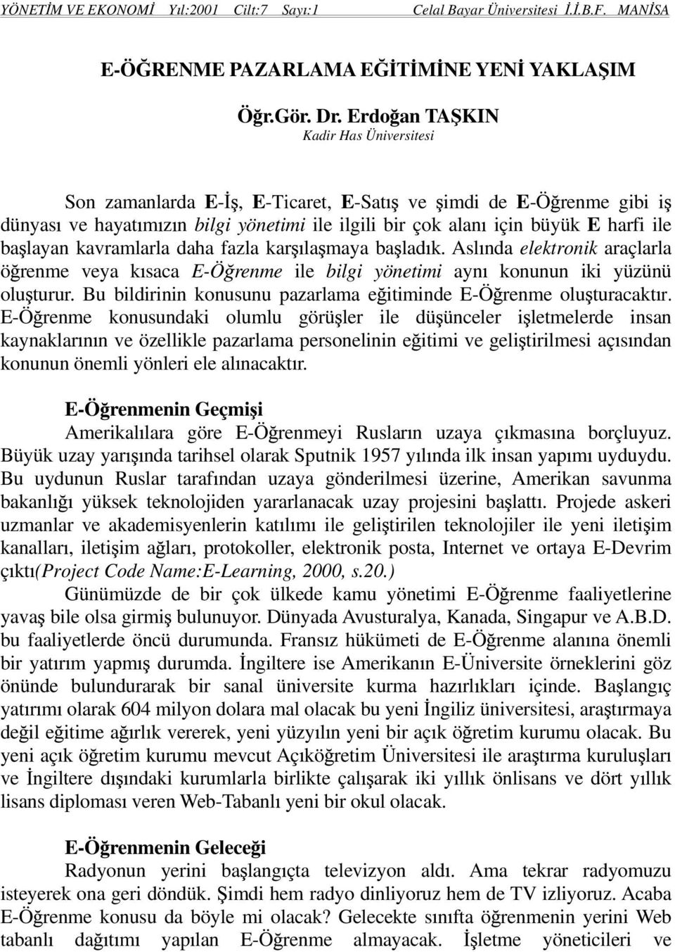 kavramlarla daha fazla kar la maya ba lad k. Asl nda elektronik araçlarla ö renme veya k saca E-Ö renme ile bilgi yönetimi ayn konunun iki yüzünü olu turur.