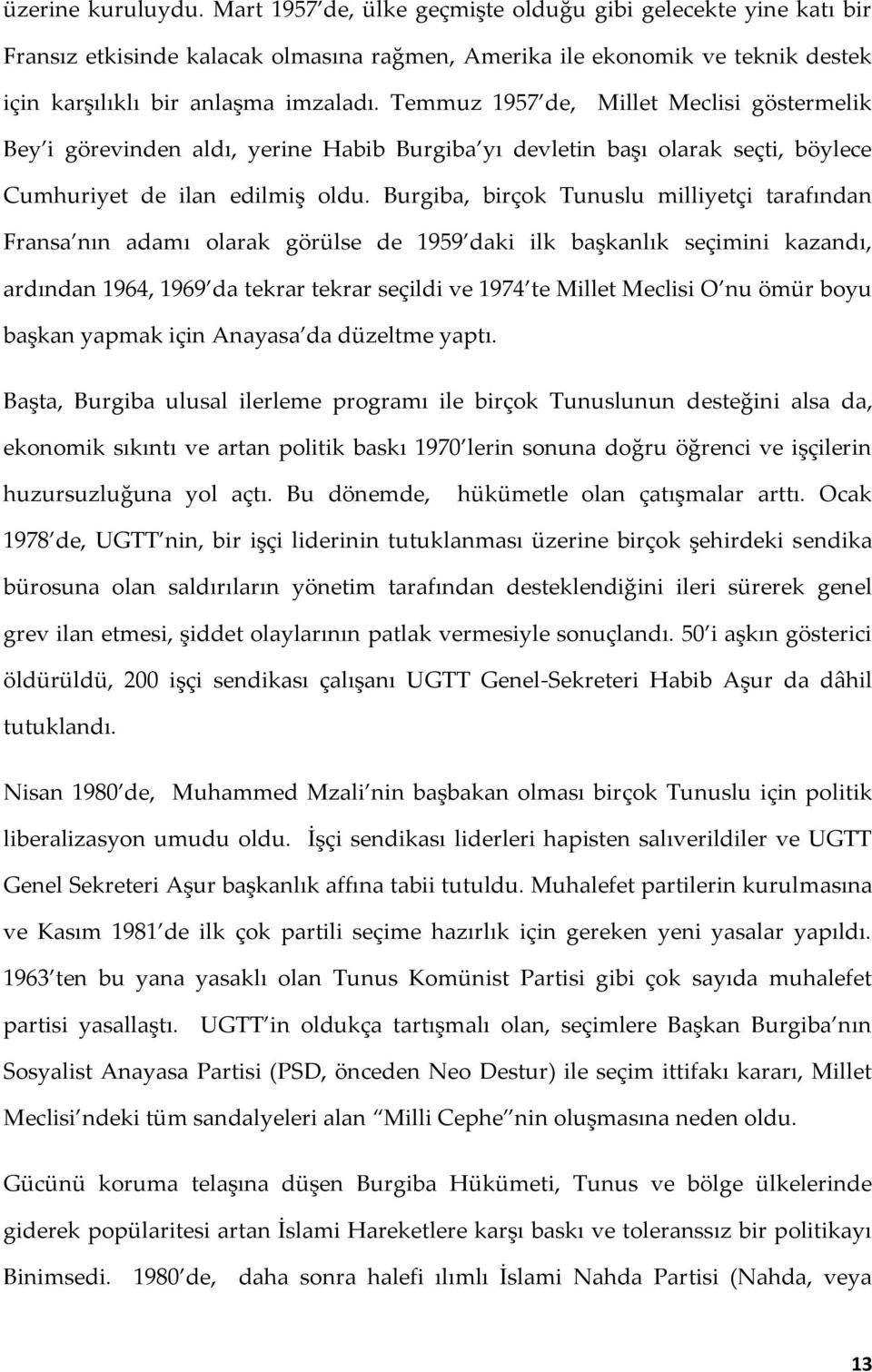 Temmuz 1957 de, Millet Meclisi göstermelik Bey i görevinden aldı, yerine Habib Burgiba yı devletin başı olarak seçti, böylece Cumhuriyet de ilan edilmiş oldu.