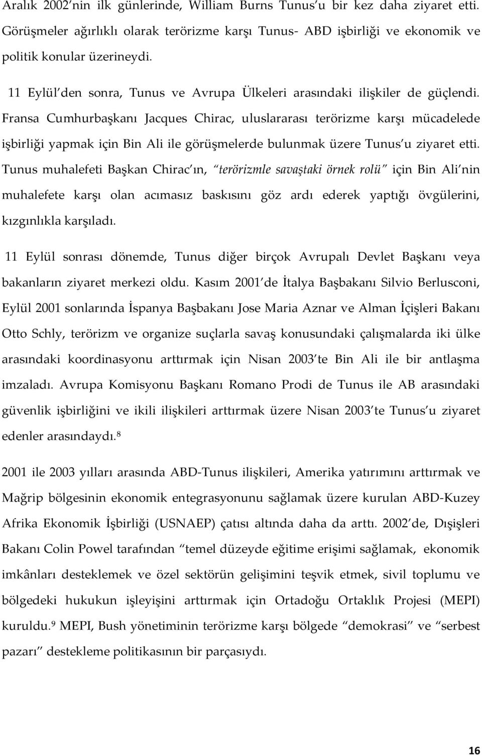 Fransa Cumhurbaşkanı Jacques Chirac, uluslararası terörizme karşı mücadelede işbirliği yapmak için Bin Ali ile görüşmelerde bulunmak üzere Tunus u ziyaret etti.