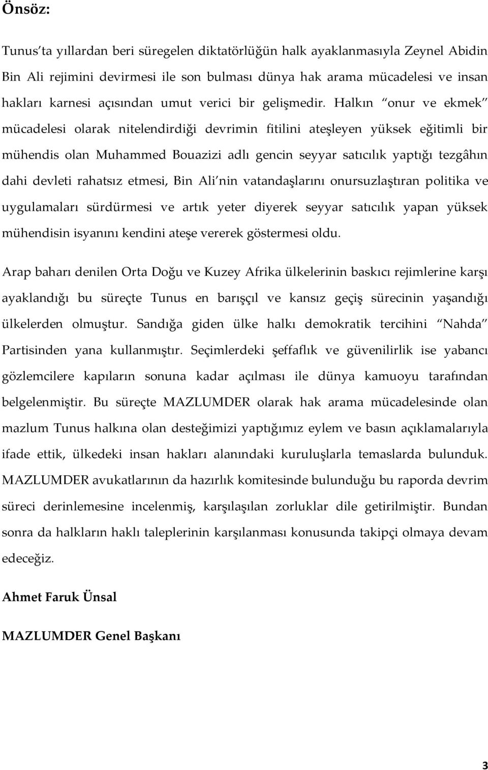 Halkın onur ve ekmek mücadelesi olarak nitelendirdiği devrimin fitilini ateşleyen yüksek eğitimli bir mühendis olan Muhammed Bouazizi adlı gencin seyyar satıcılık yaptığı tezgâhın dahi devleti