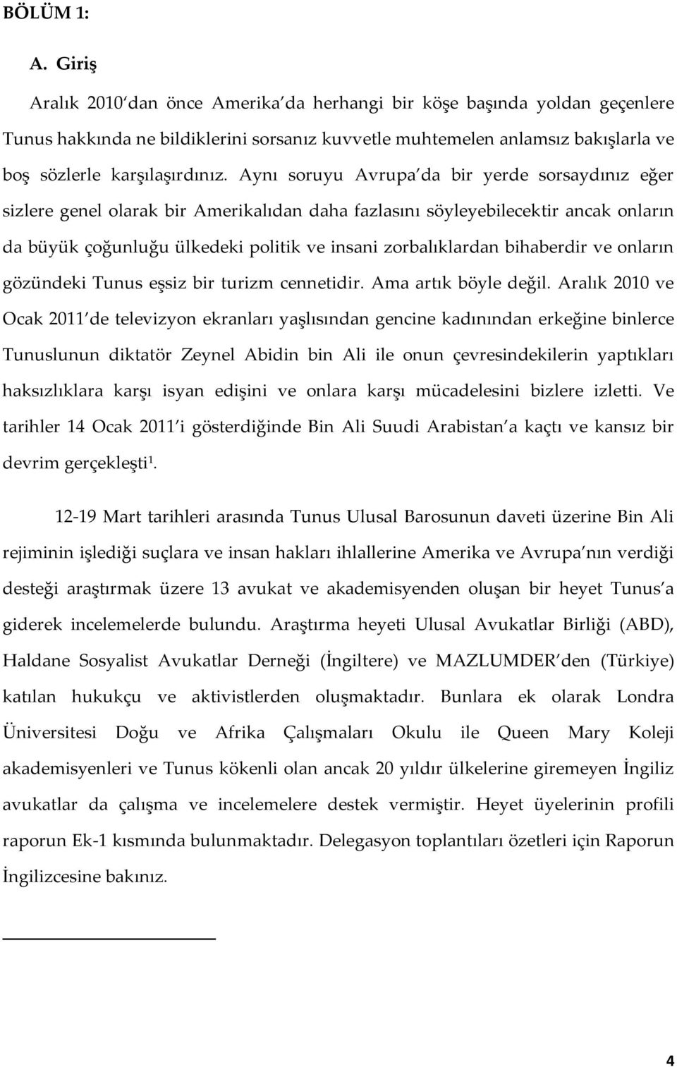 Aynı soruyu Avrupa da bir yerde sorsaydınız eğer sizlere genel olarak bir Amerikalıdan daha fazlasını söyleyebilecektir ancak onların da büyük çoğunluğu ülkedeki politik ve insani zorbalıklardan