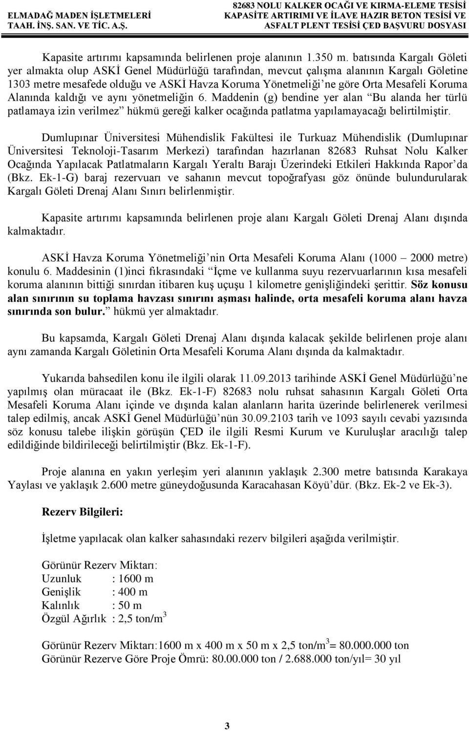 Koruma Alanında kaldığı ve aynı yönetmeliğin 6. Maddenin (g) bendine yer alan Bu alanda her türlü patlamaya izin verilmez hükmü gereği kalker ocağında patlatma yapılamayacağı belirtilmiştir.