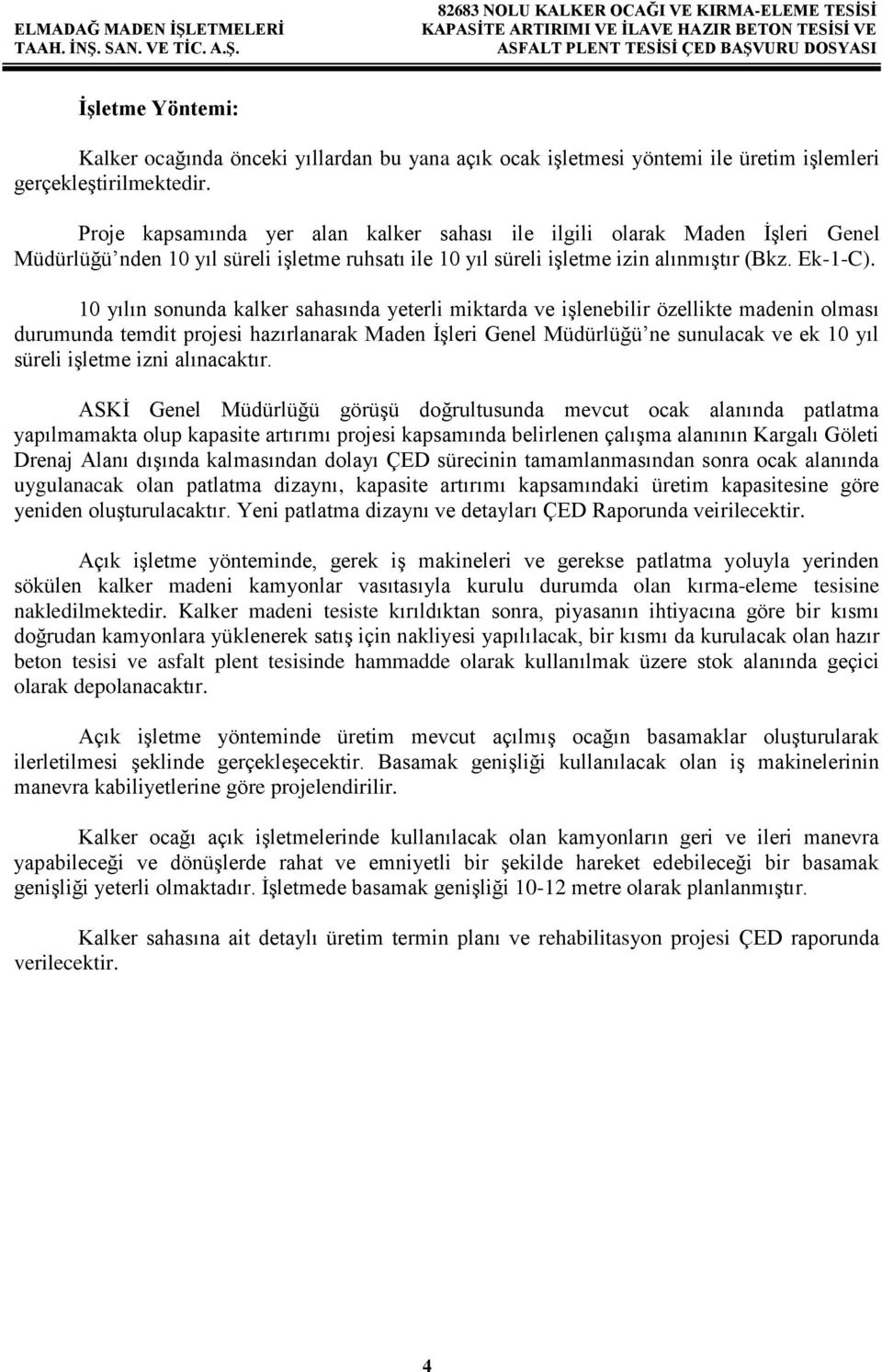 10 yılın sonunda kalker sahasında yeterli miktarda ve işlenebilir özellikte madenin olması durumunda temdit projesi hazırlanarak Maden İşleri Genel Müdürlüğü ne sunulacak ve ek 10 yıl süreli işletme