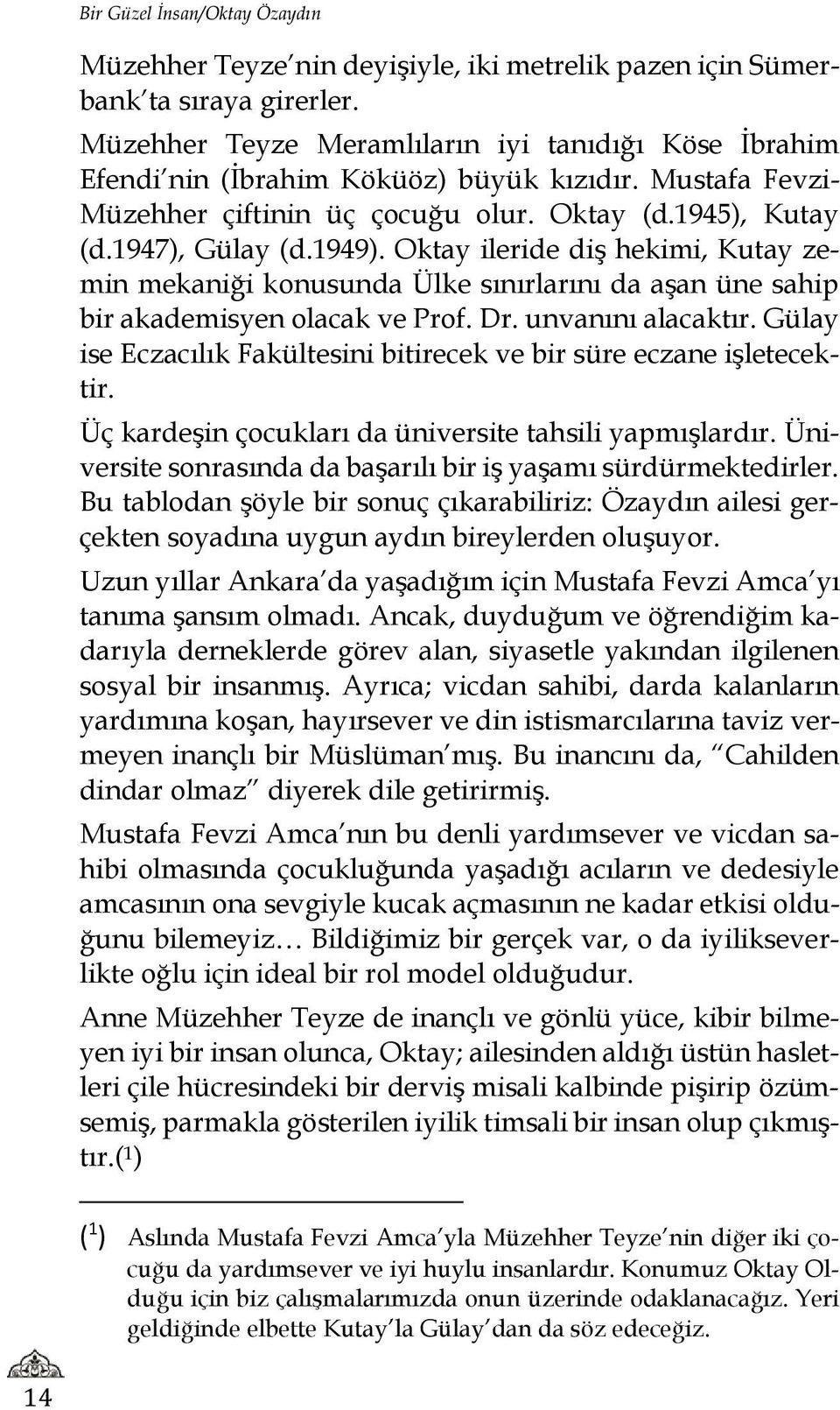 Oktay ileride diş hekimi, Kutay zemin mekaniği konusunda Ülke sınırlarını da aşan üne sahip bir akademisyen olacak ve Prof. Dr. unvanını alacaktır.