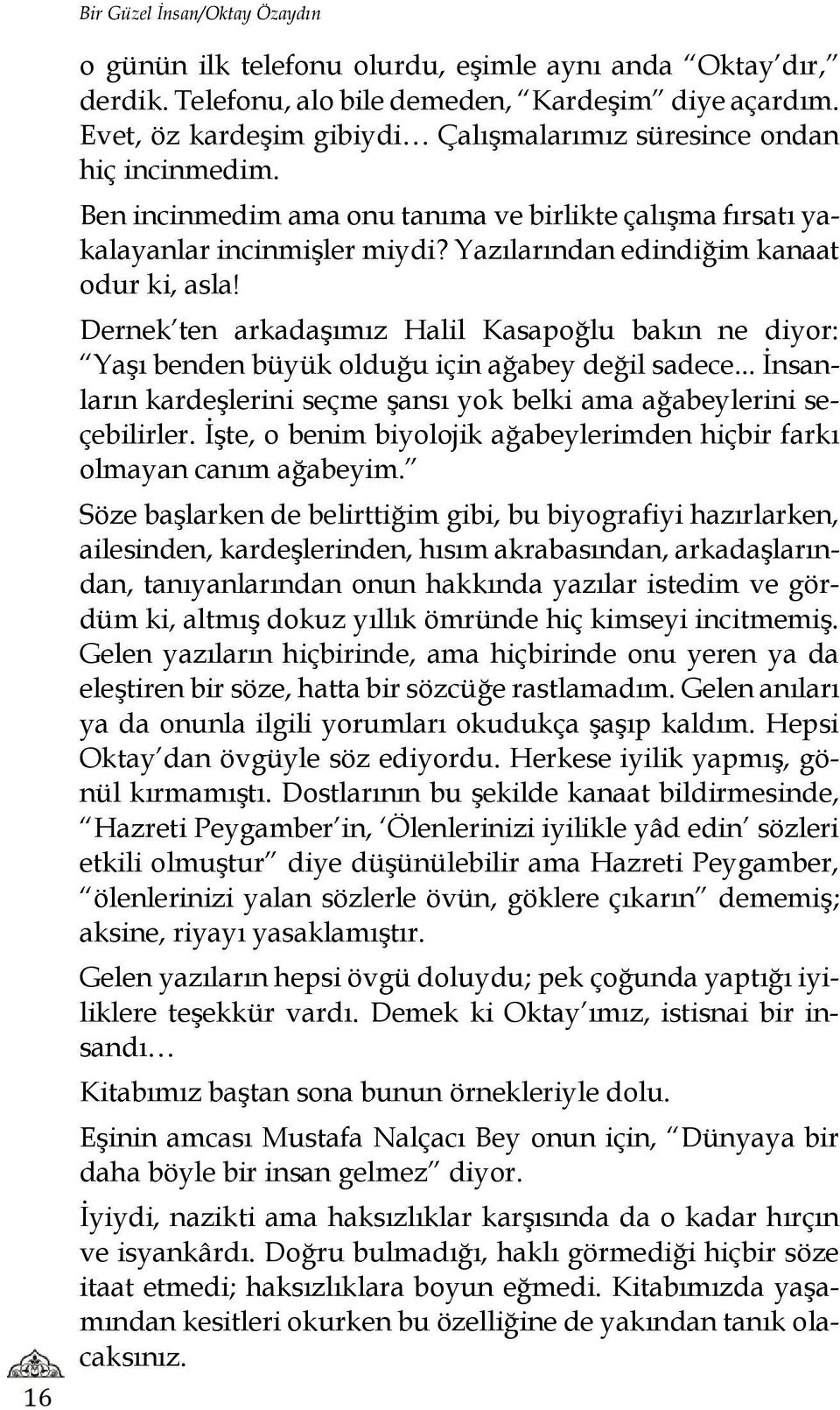 Yazılarından edindiğim kanaat odur ki, asla! Dernek ten arkadaşımız Halil Kasapoğlu bakın ne diyor: Yaşı benden büyük olduğu için ağabey değil sadece.