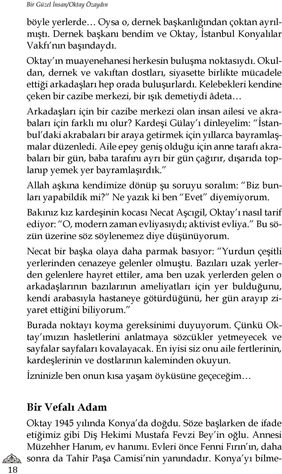 Kelebekleri kendine çeken bir cazibe merkezi, bir ışık demetiydi âdeta Arkadaşları için bir cazibe merkezi olan insan ailesi ve akrabaları için farklı mı olur?