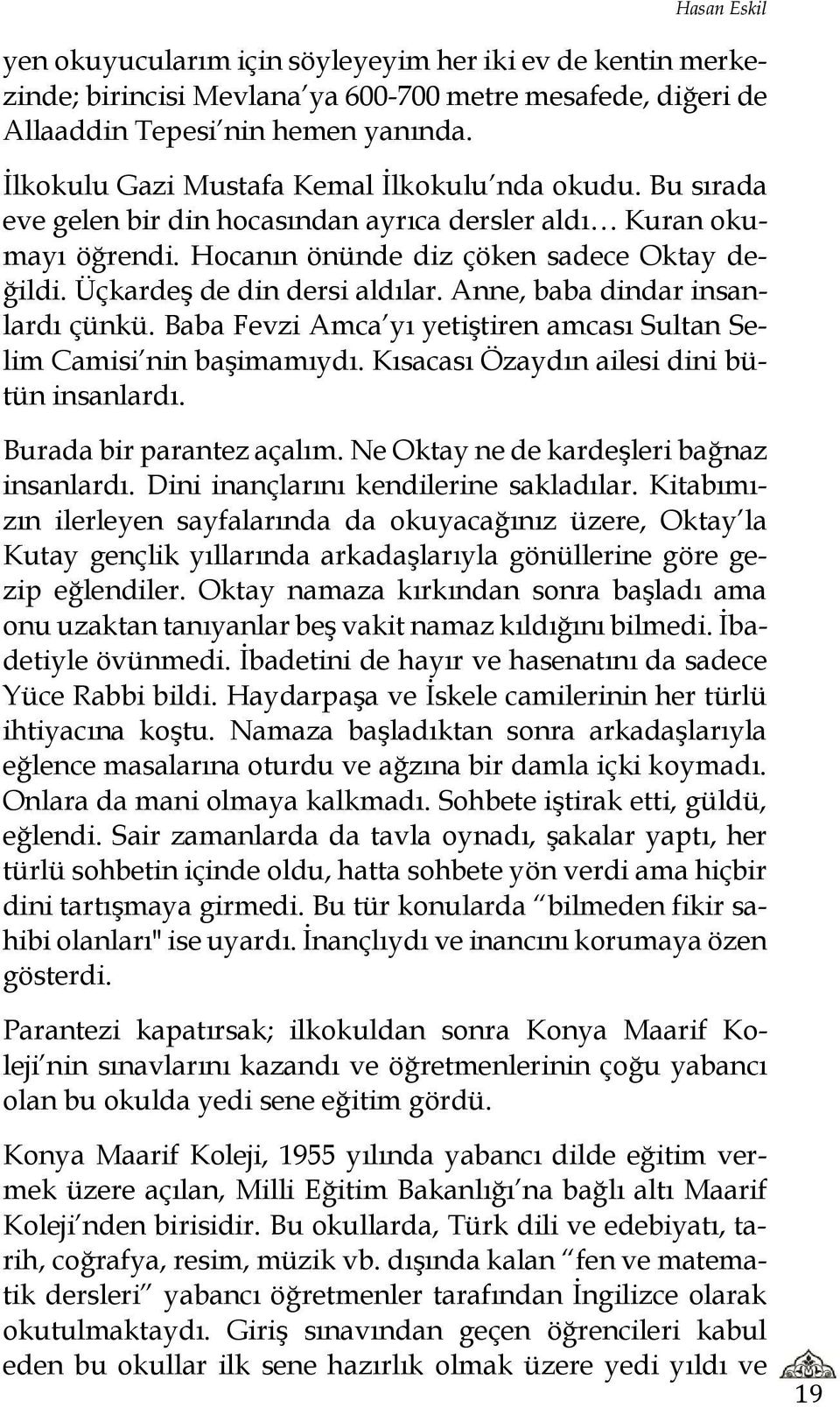 Üçkardeş de din dersi aldılar. Anne, baba dindar insanlardı çünkü. Baba Fevzi Amca yı yetiştiren amcası Sultan Selim Camisi nin başimamıydı. Kısacası Özaydın ailesi dini bütün insanlardı.