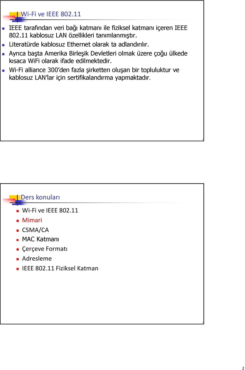 Ayrıca başta Amerika Birleşik Devletleri olmak üzere çoğu ülkede kısaca WiFi olarak ifade edilmektedir.