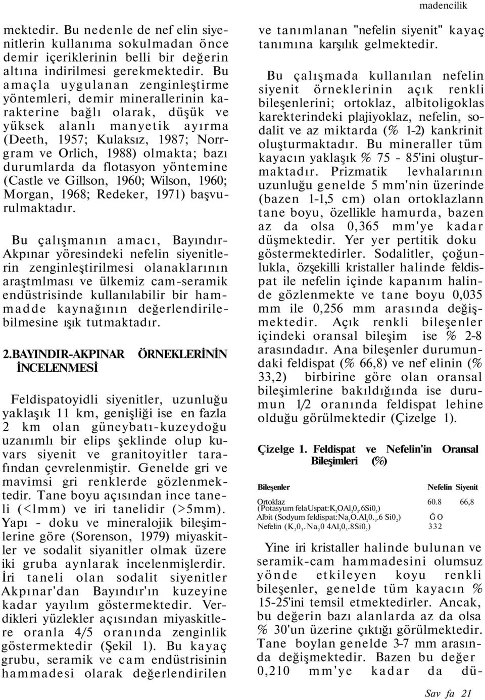 bazı durumlarda da flotasyon yöntemine (Castle ve Gillson, 1960; Wilson, 1960; Morgan, 1968; Redeker, 1971) başvurulmaktadır.