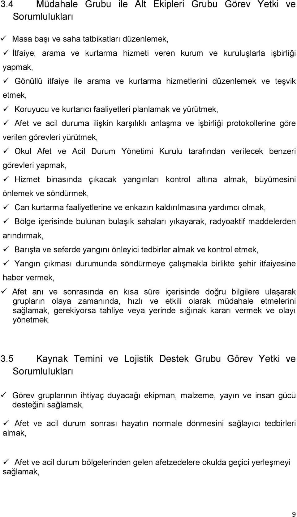 protokollerine göre verilen görevleri yürütmek, Okul Afet ve Acil Durum Yönetimi Kurulu tarafından verilecek benzeri görevleri yapmak, Hizmet binasında çıkacak yangınları kontrol altına almak,