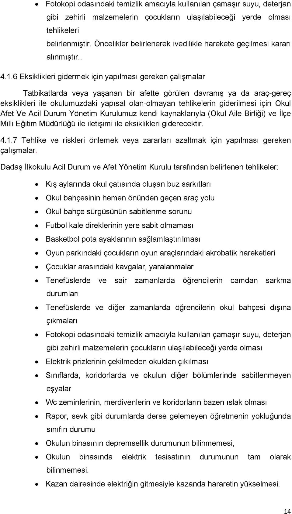 6 Eksiklikleri gidermek için yapılması gereken çalışmalar Tatbikatlarda veya yaşanan bir afette görülen davranış ya da araç-gereç eksiklikleri ile okulumuzdaki yapısal olan-olmayan tehlikelerin