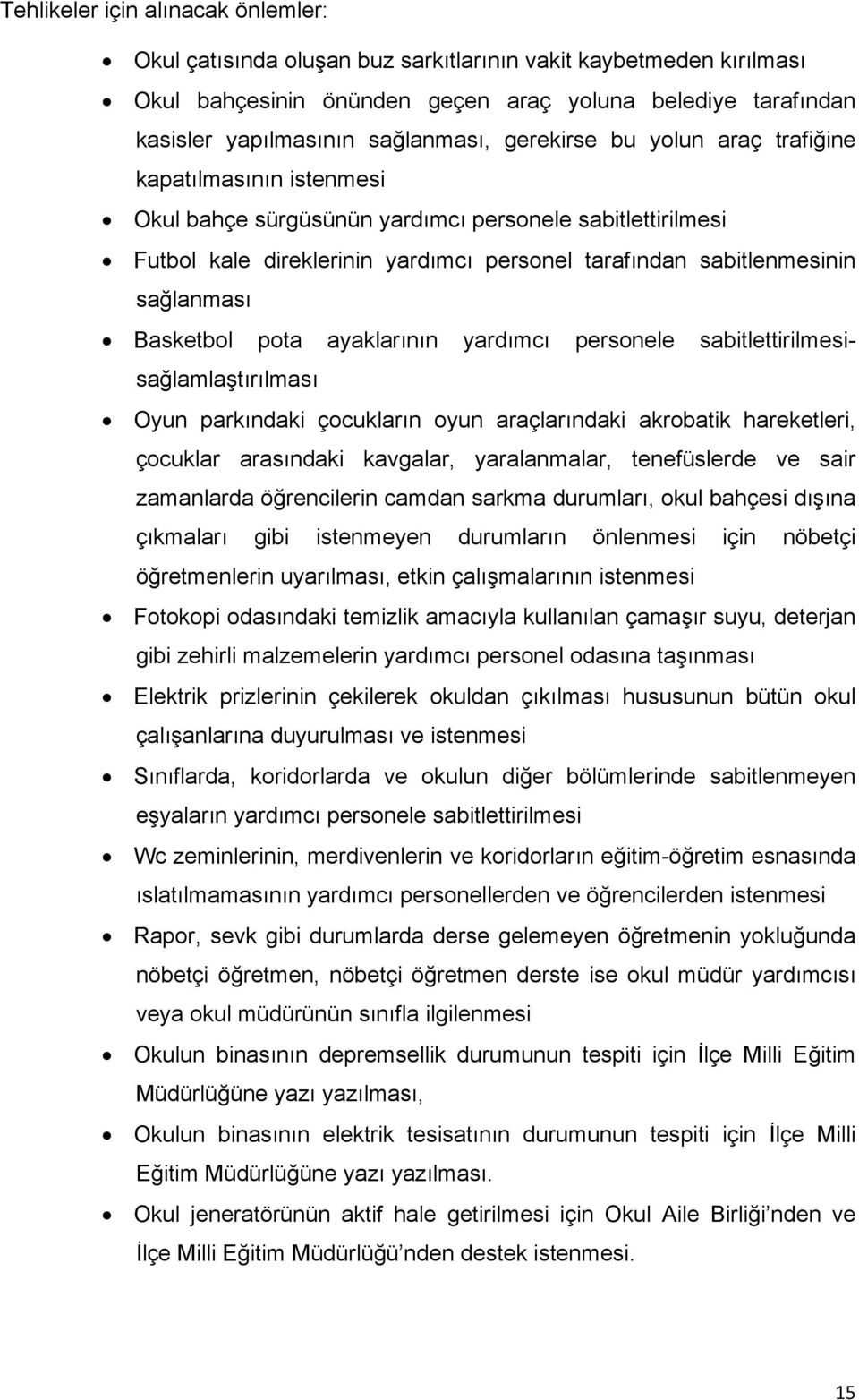 Basketbol pota ayaklarının yardımcı personele sabitlettirilmesisağlamlaştırılması Oyun parkındaki çocukların oyun araçlarındaki akrobatik hareketleri, çocuklar arasındaki kavgalar, yaralanmalar,