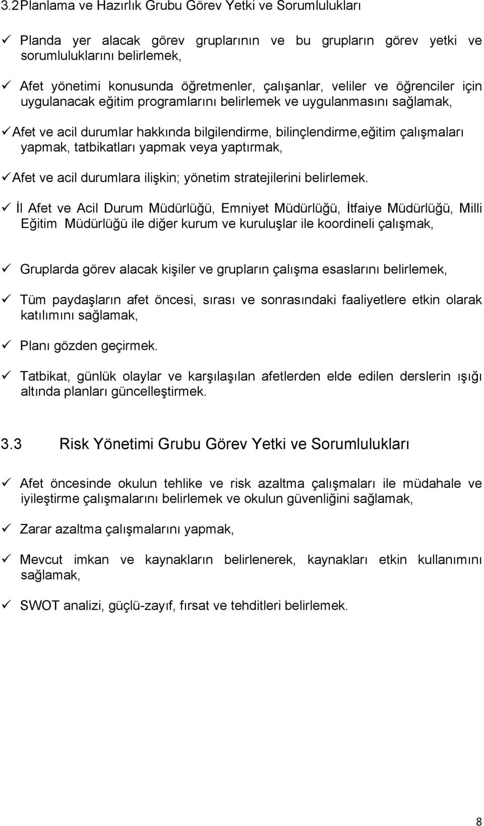 tatbikatları yapmak veya yaptırmak, Afet ve acil durumlara ilişkin; yönetim stratejilerini belirlemek.