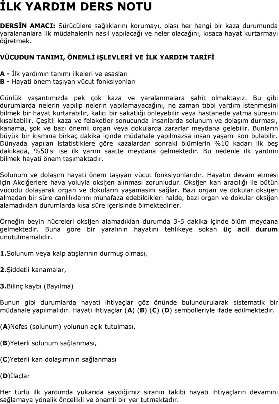 VÜCUDUN TANIMI, ÖNEMLĠ iġlevlerġ VE ĠLK YARDIM TARĠFĠ A - İlk yardımın tanımı ilkeleri ve esasları B - Hayati önem taşıyan vücut fonksiyonları Günlük yaşantımızda pek çok kaza ve yaralanmalara şahit