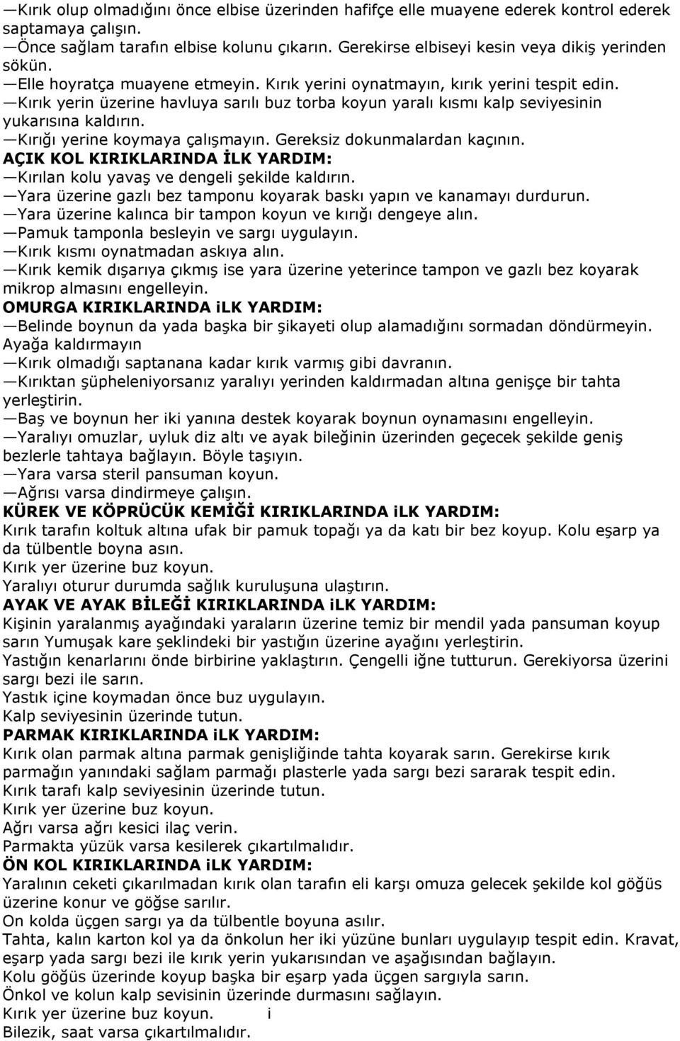 Kırığı yerine koymaya çalışmayın. Gereksiz dokunmalardan kaçının. AÇIK KOL KIRIKLARINDA ĠLK YARDIM: Kırılan kolu yavaş ve dengeli şekilde kaldırın.