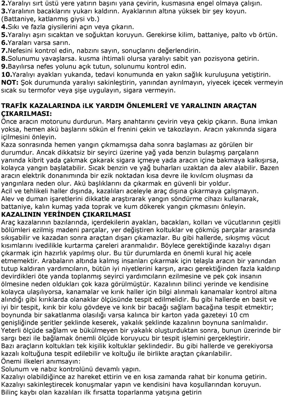 Nefesini kontrol edin, nabzını sayın, sonuçlarını değerlendirin. 8.Solunumu yavaşlarsa. kusma ihtimali olursa yaralıyı sabit yan pozisyona getirin. 9.