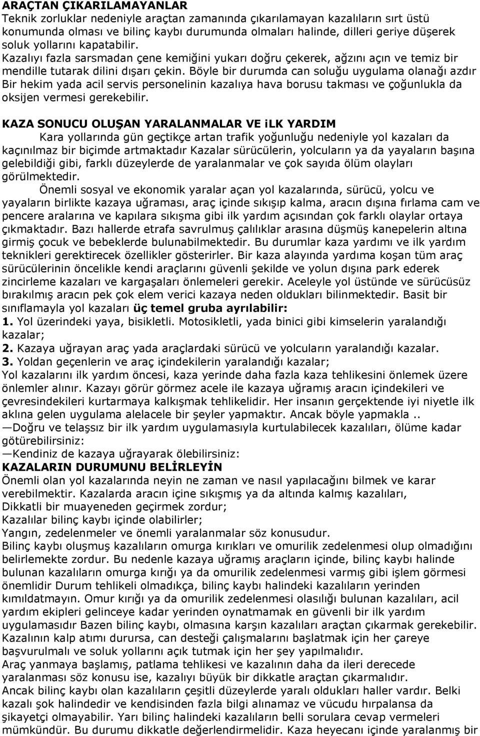 Böyle bir durumda can soluğu uygulama olanağı azdır Bir hekim yada acil servis personelinin kazalıya hava borusu takması ve çoğunlukla da oksijen vermesi gerekebilir.