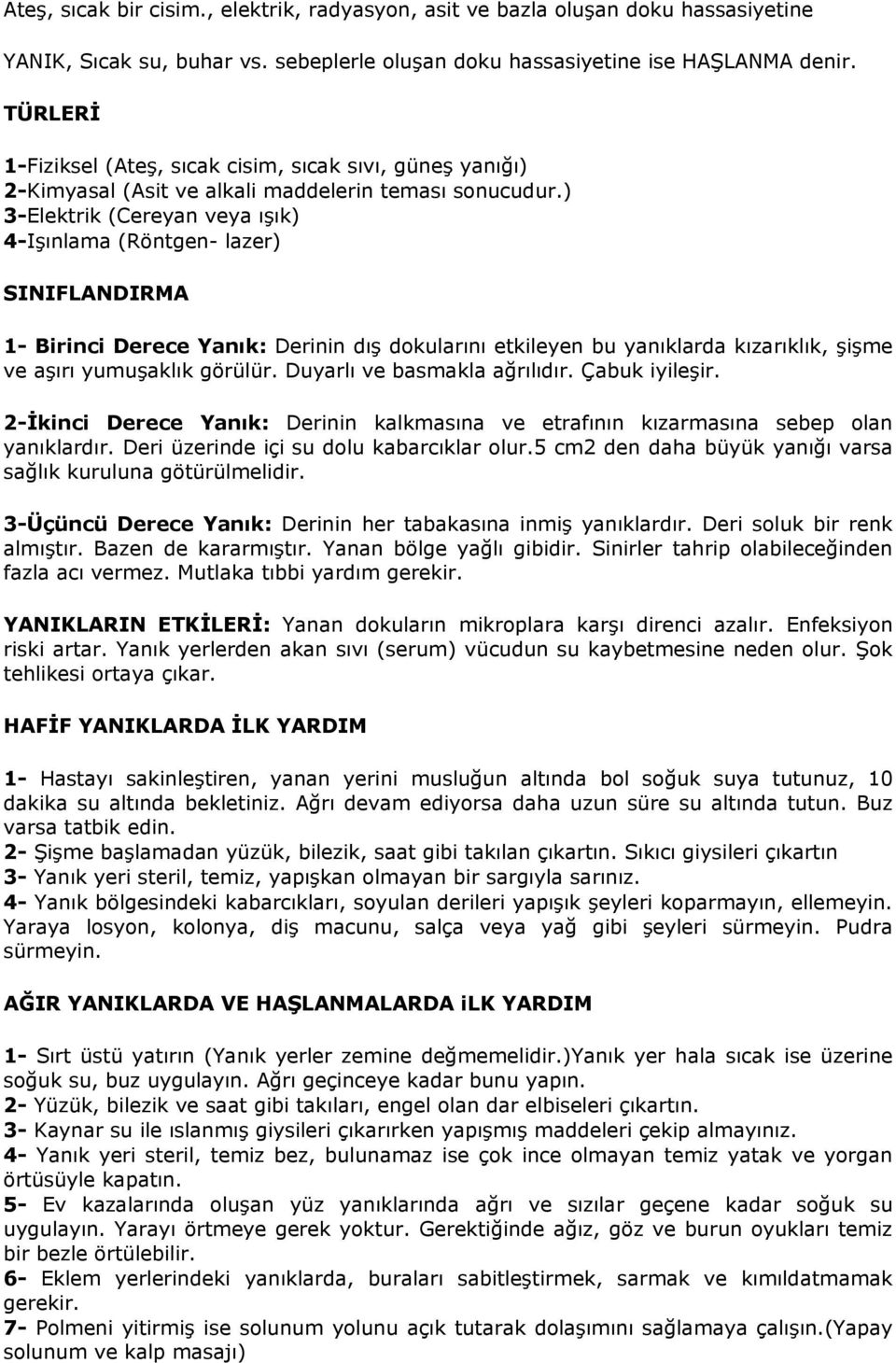 ) 3-Elektrik (Cereyan veya ışık) 4-Işınlama (Röntgen- lazer) SINIFLANDIRMA 1- Birinci Derece Yanık: Derinin dış dokularını etkileyen bu yanıklarda kızarıklık, şişme ve aşırı yumuşaklık görülür.