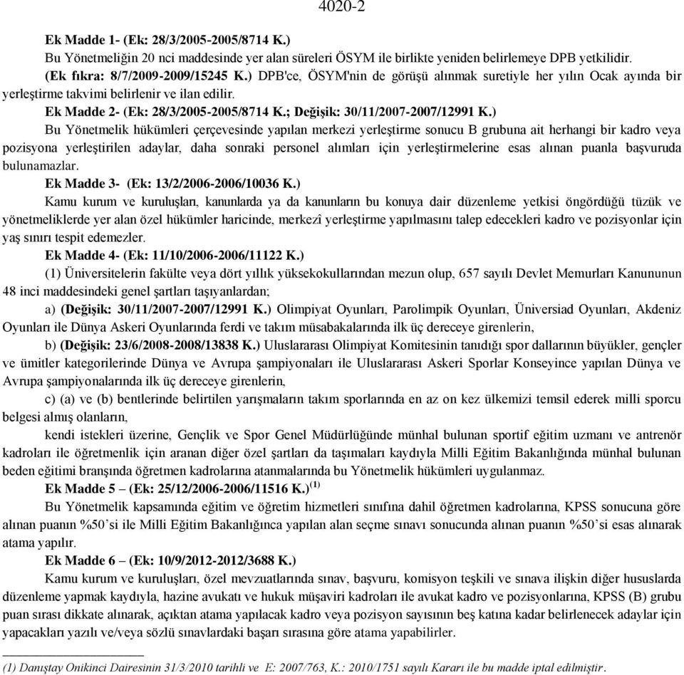 ) Bu Yönetmelik hükümleri çerçevesinde yapılan merkezi yerleştirme sonucu B grubuna ait herhangi bir kadro veya pozisyona yerleştirilen adaylar, daha sonraki personel alımları için yerleştirmelerine