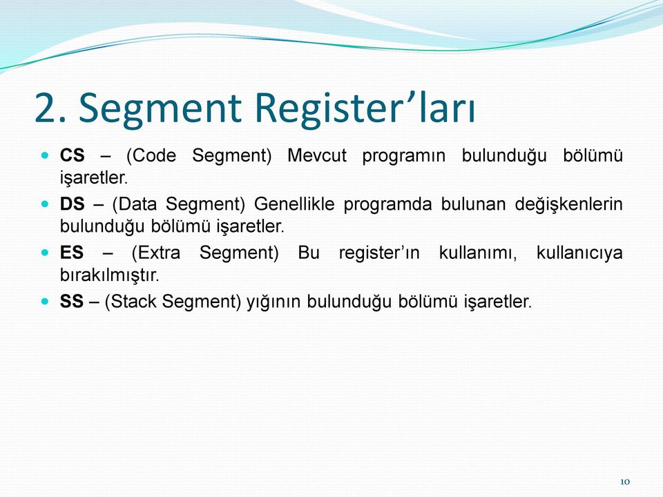 DS (Data Segment) Genellikle programda bulunan değiģkenlerin bulunduğu