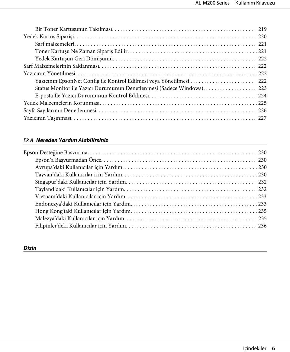 .... 222 Status Monitor ile Yazıcı Durumunun Denetlenmesi (Sadece Windows)... 223 E-posta İle Yazıcı Durumunun Kontrol Edilmesi... 224 Yedek Malzemelerin Korunması.... 225 Sayfa Sayılarının Denetlenmesi.