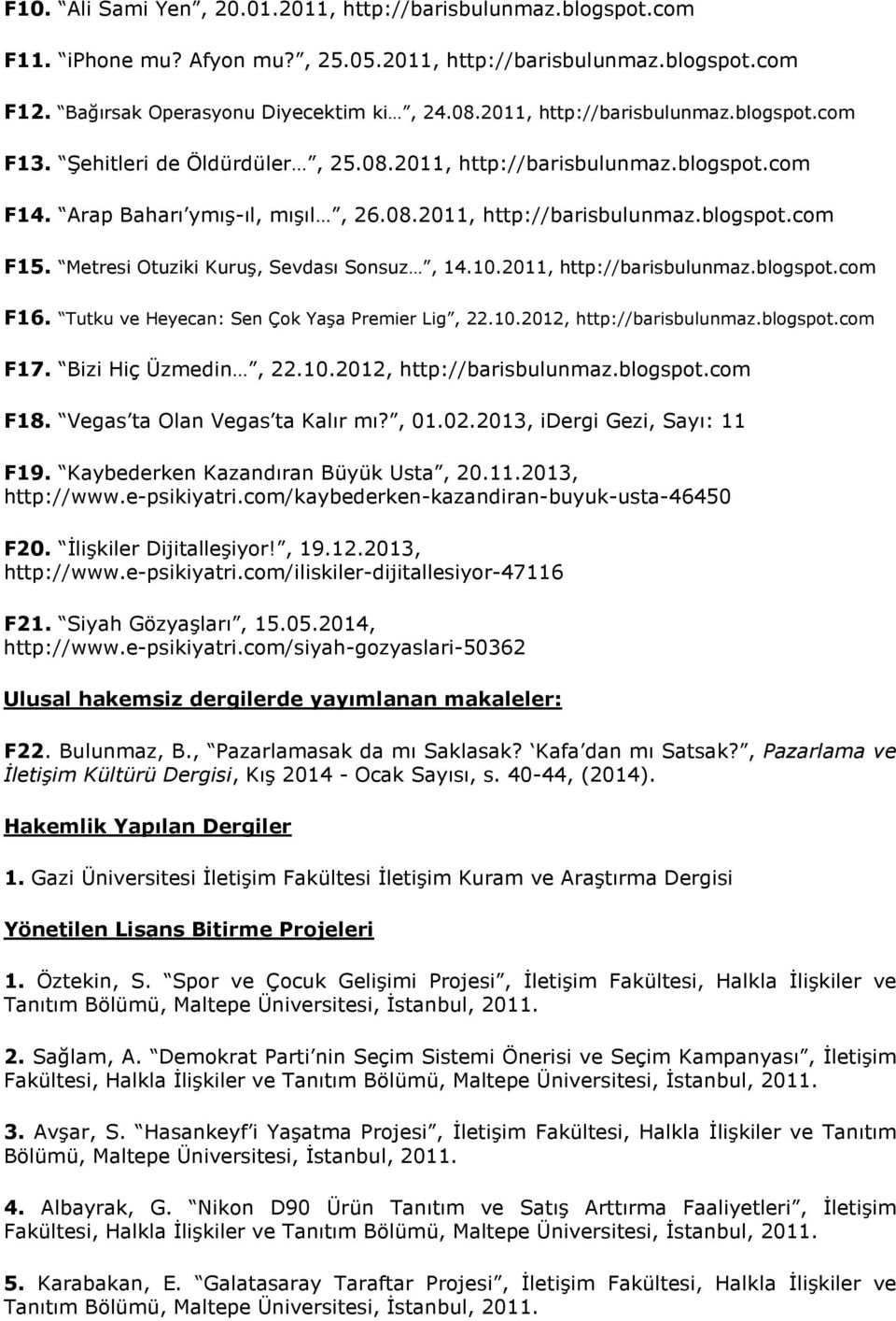 Metresi Otuziki Kuruş, Sevdası Sonsuz, 14.10.2011, http://barisbulunmaz.blogspot.com F16. Tutku ve Heyecan: Sen Çok Yaşa Premier Lig, 22.10.2012, http://barisbulunmaz.blogspot.com F17.