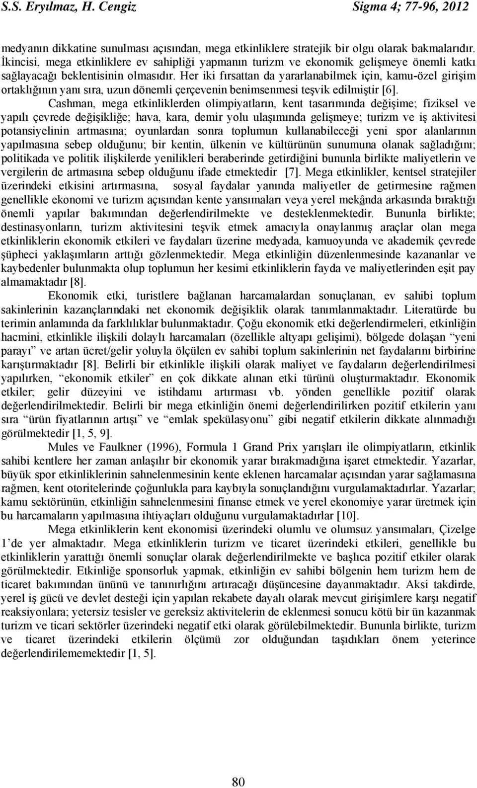 Her iki fırsattan da yararlanabilmek için, kamu-özel girişim ortaklığının yanı sıra, uzun dönemli çerçevenin benimsenmesi teşvik edilmiştir [6].