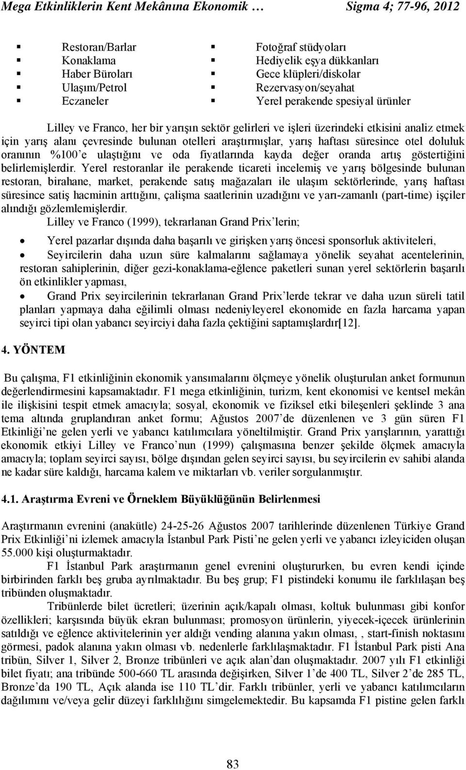 araştırmışlar, yarış haftası süresince otel doluluk oranının %100 e ulaştığını ve oda fiyatlarında kayda değer oranda artış göstertiğini belirlemişlerdir.