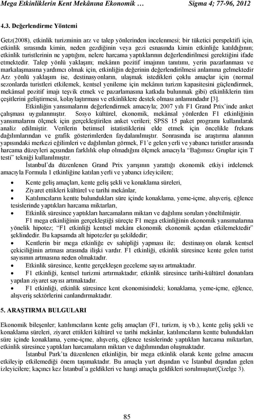 etkinliğe katıldığının; etkinlik turistlerinin ne yaptığını, nelere harcama yaptıklarının değerlendirilmesi gerektiğini ifade etmektedir.