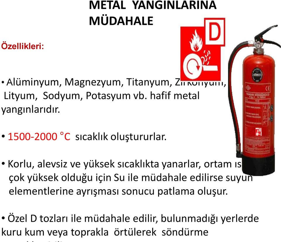 Korlu, alevsiz ve yüksek sıcaklıkta yanarlar, ortam ısısı çok yüksek olduğu için Su ile müdahale edilirse