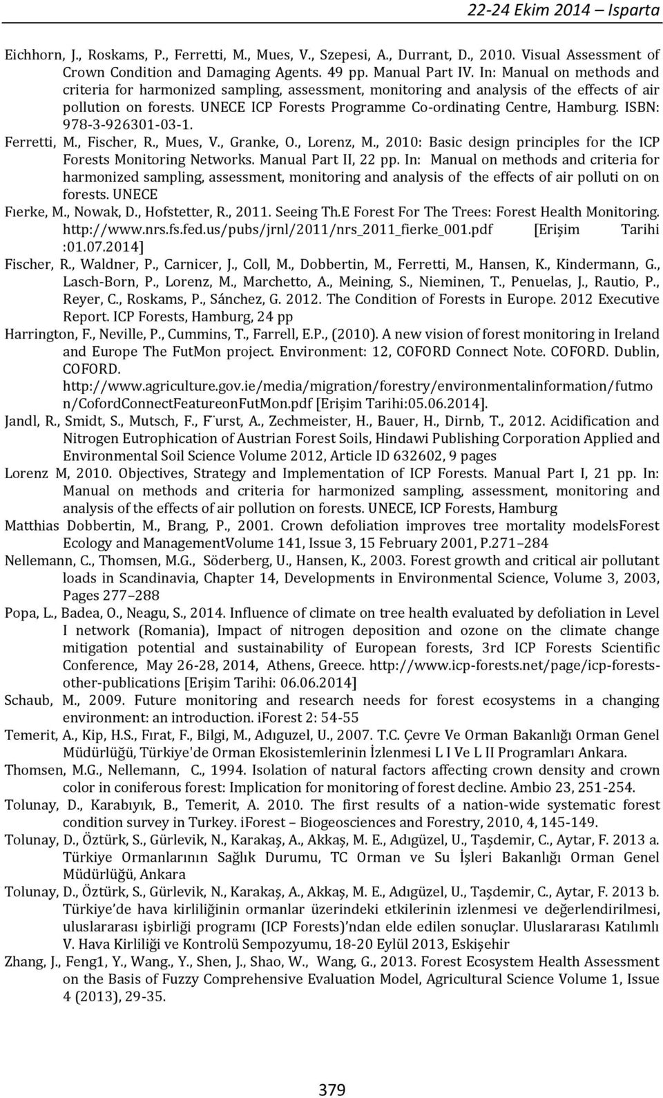 ISBN: 978-3-926301-03-1. Ferretti, M., Fischer, R., Mues, V., Granke, O., Lorenz, M., 2010: Basic design principles for the ICP Forests Monitoring Networks. Manual Part II, 22 pp.