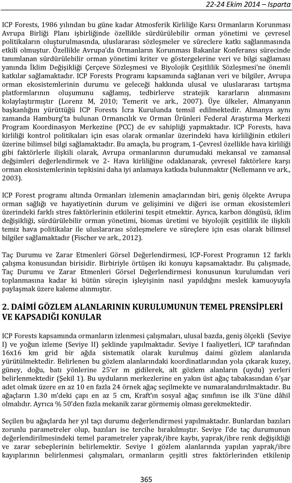 Özellikle Avrupa da Ormanların Korunması Bakanlar Konferansı sürecinde tanımlanan sürdürülebilir orman yönetimi kriter ve göstergelerine veri ve bilgi sağlaması yanında İklim Değişikliği Çerçeve