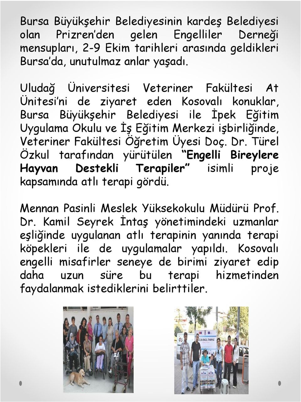 Fakültesi Öğretim Üyesi Doç. Dr. Türel Özkul tarafından yürütülen Engelli Bireylere Hayvan Destekli Terapiler isimli proje kapsamında atlı terapi gördü. Mennan Pasinli Meslek Yüksekokulu Müdürü Prof.