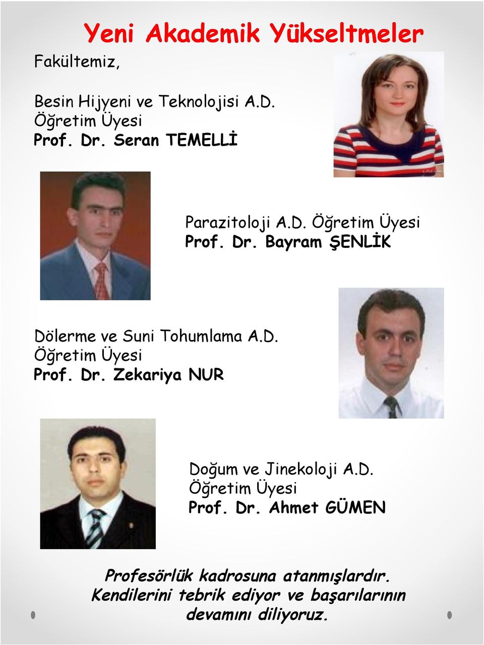 D. Öğretim Üyesi Prof. Dr. Zekariya NUR Doğum ve Jinekoloji A.D. Öğretim Üyesi Prof. Dr. Ahmet GÜMEN Profesörlük kadrosuna atanmışlardır.