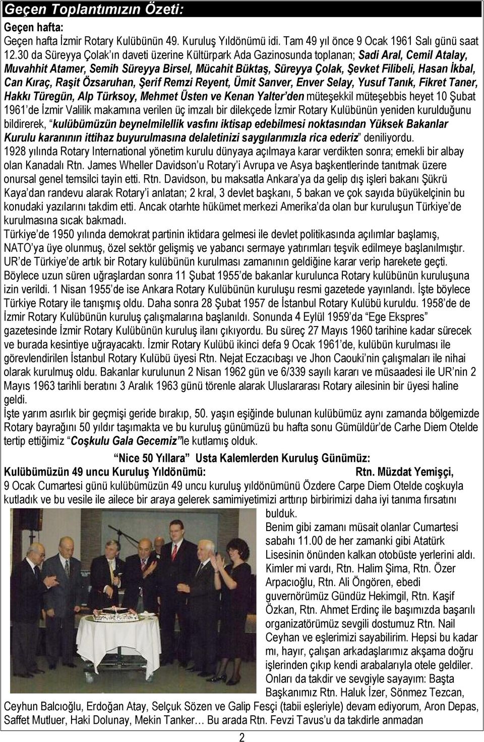 Can Kıraç, Raşit Özsaruhan, Şerif Remzi Reyent, Ümit Sanver, Enver Selay, Yusuf Tanık, Fikret Taner, Hakkı Türegün, Alp Türksoy, Mehmet Üsten ve Kenan Yalter den müteşekkil müteşebbis heyet 10 Şubat