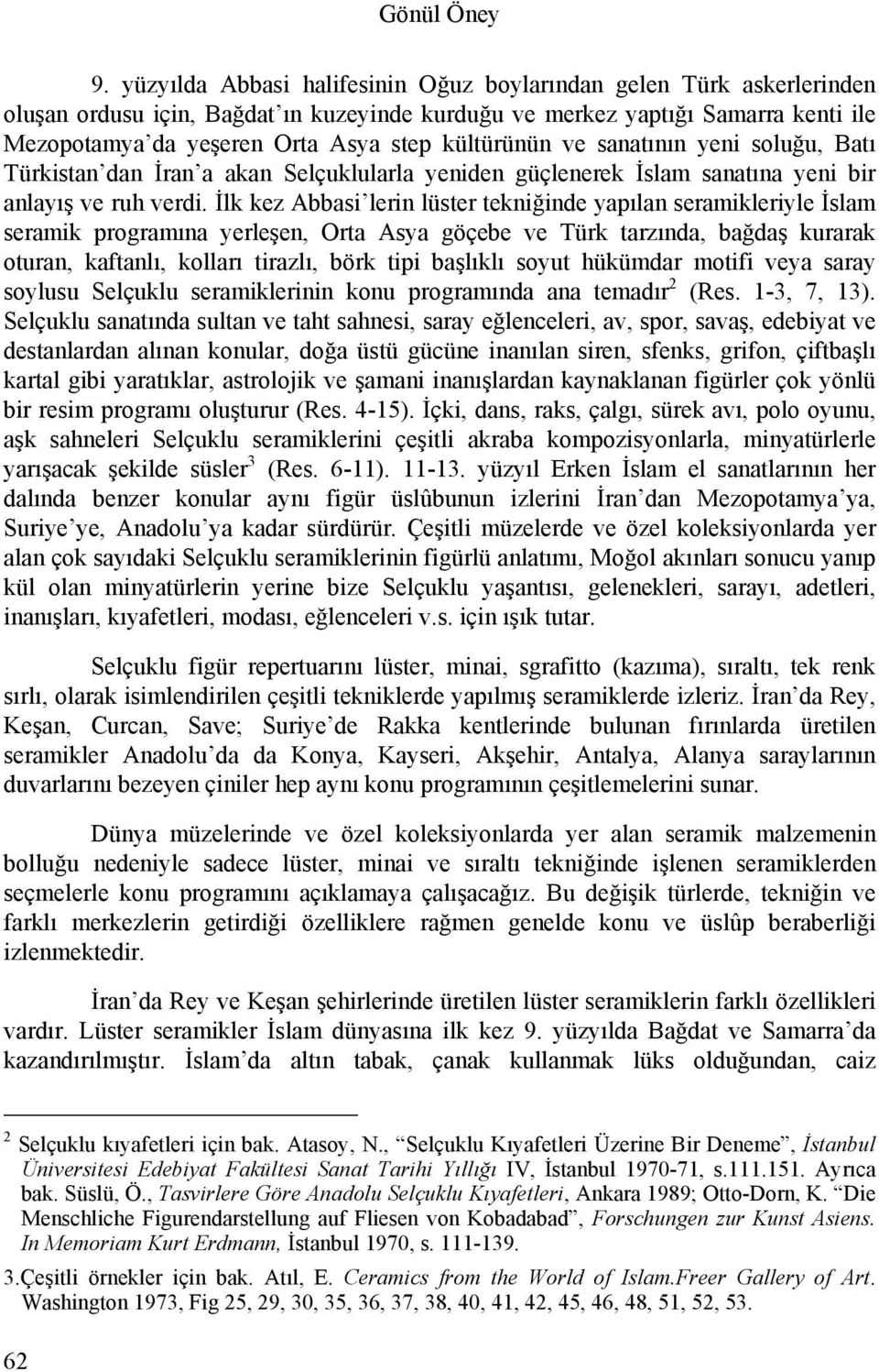 kültürünün ve sanatının yeni soluğu, Batı Türkistan dan İran a akan Selçuklularla yeniden güçlenerek İslam sanatına yeni bir anlayış ve ruh verdi.