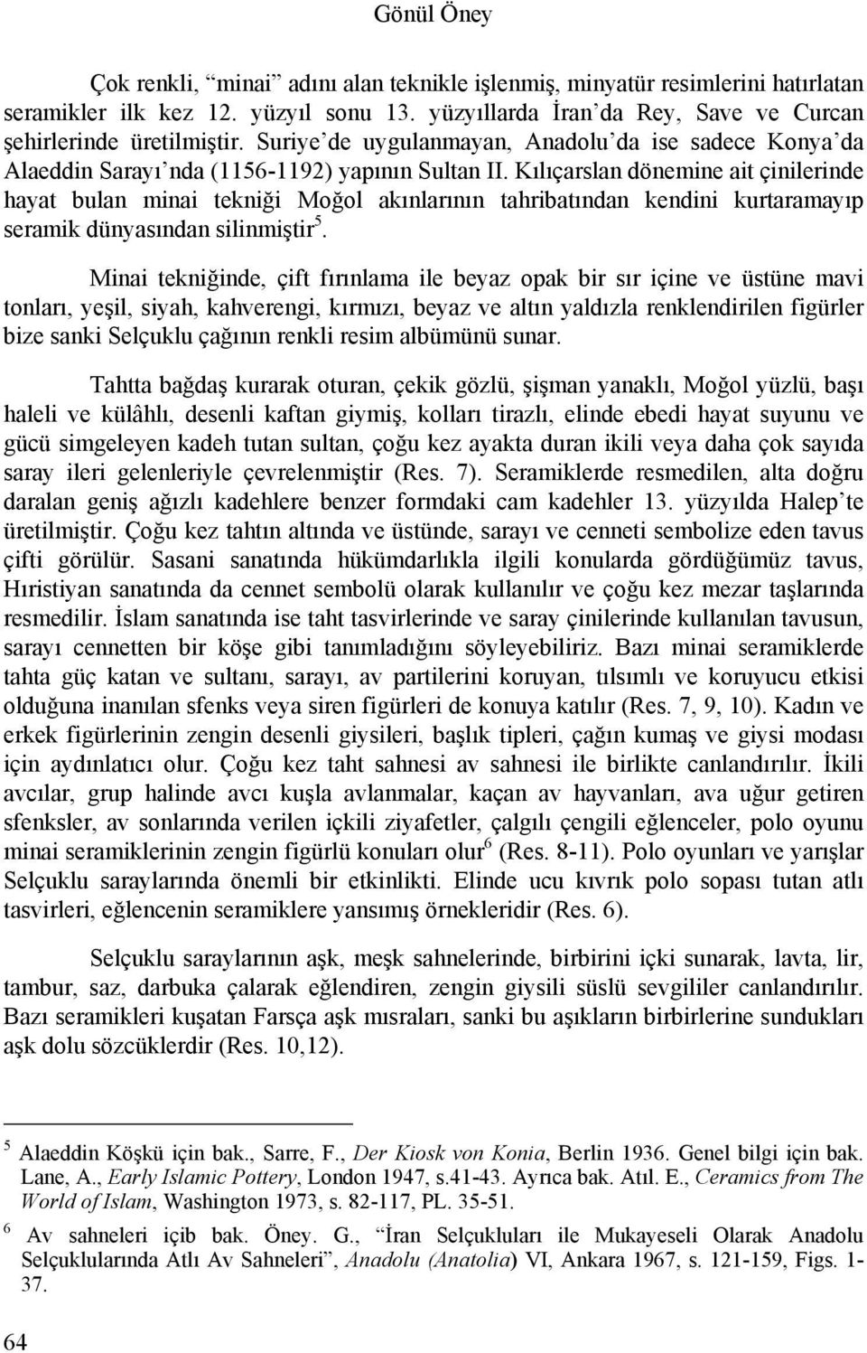 Kılıçarslan dönemine ait çinilerinde hayat bulan minai tekniği Moğol akınlarının tahribatından kendini kurtaramayıp seramik dünyasından silinmiştir 5.