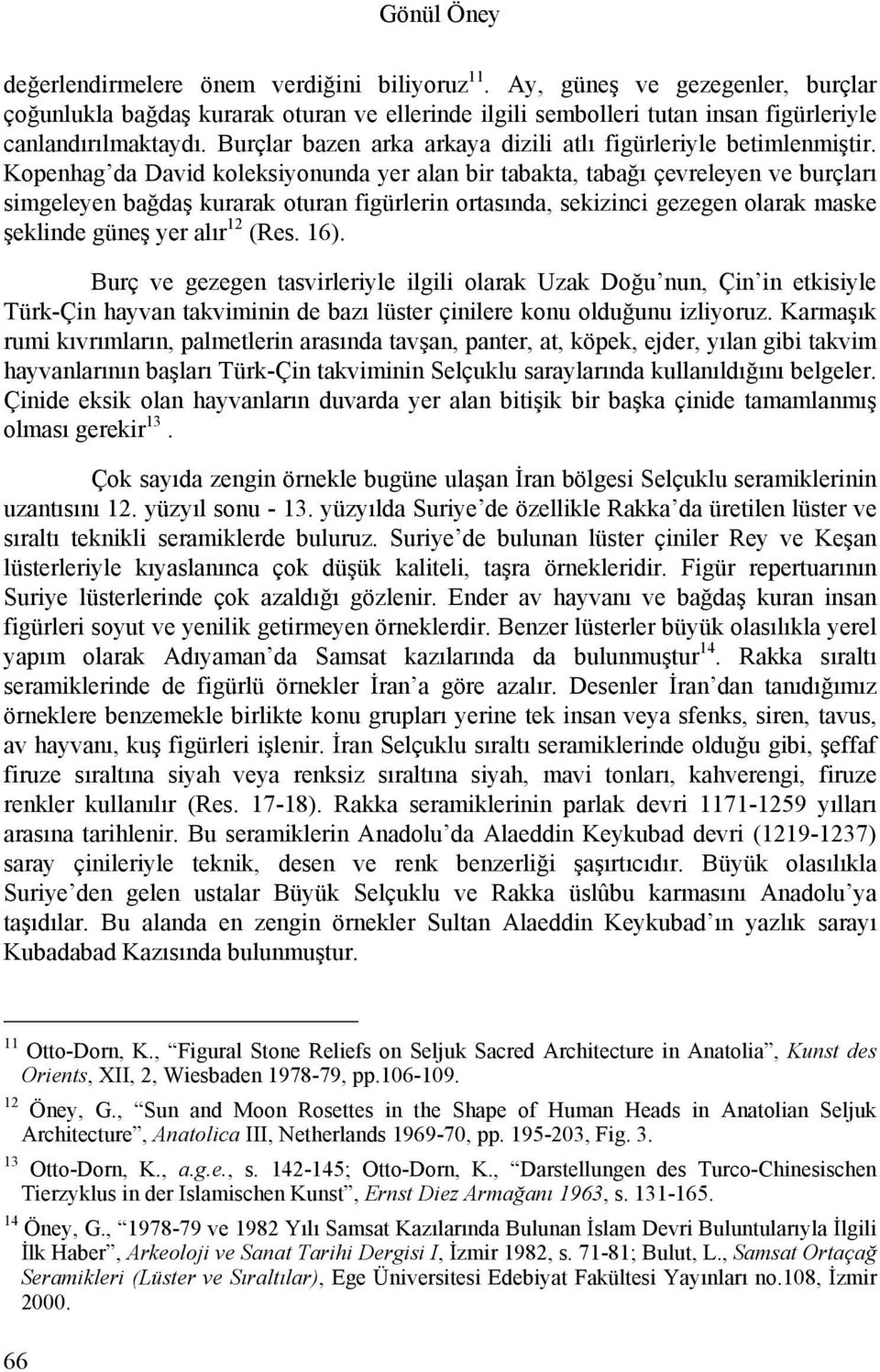 Kopenhag da David koleksiyonunda yer alan bir tabakta, tabağı çevreleyen ve burçları simgeleyen bağdaş kurarak oturan figürlerin ortasında, sekizinci gezegen olarak maske şeklinde güneş yer alır 12