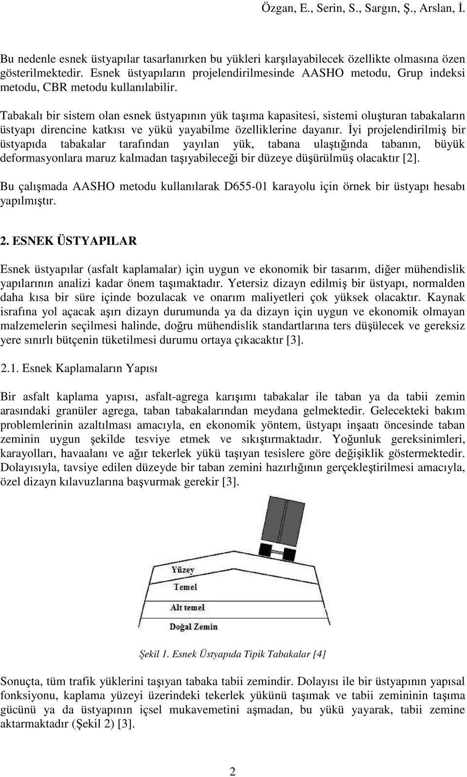 Tabakalı bir sistem olan esnek üstyapının yük taşıma kapasitesi, sistemi oluşturan tabakaların üstyapı direncine katkısı ve yükü yayabilme özelliklerine dayanır.