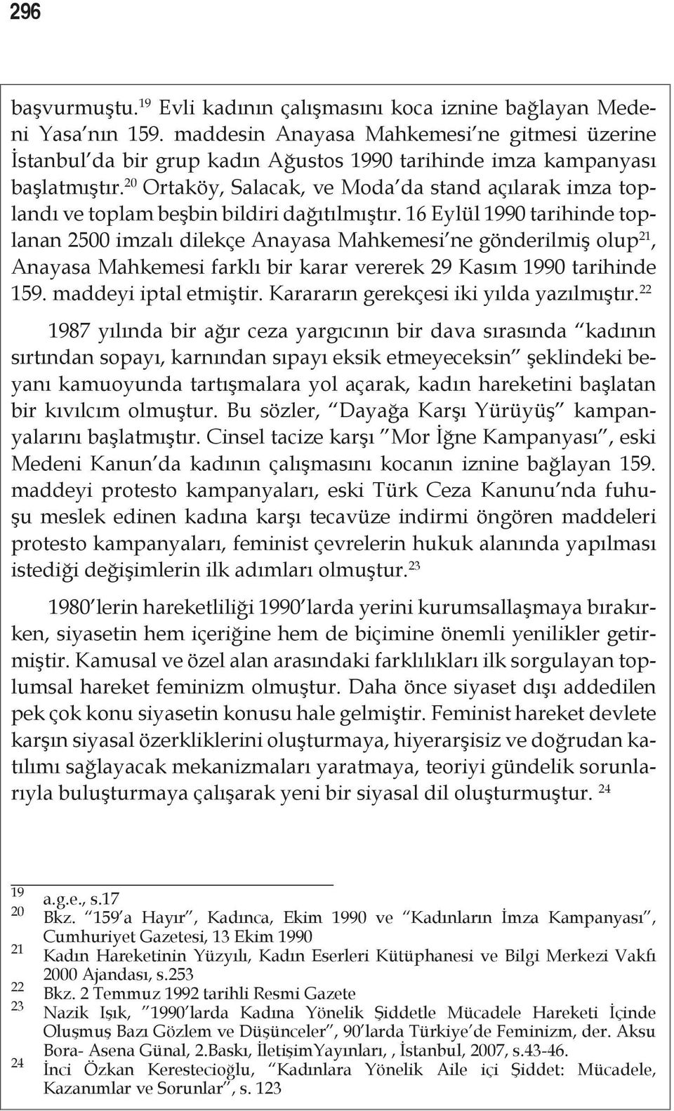 20 Ortaköy, Salacak, ve Moda da stand açılarak imza toplandı ve toplam beşbin bildiri dağıtılmıştır.