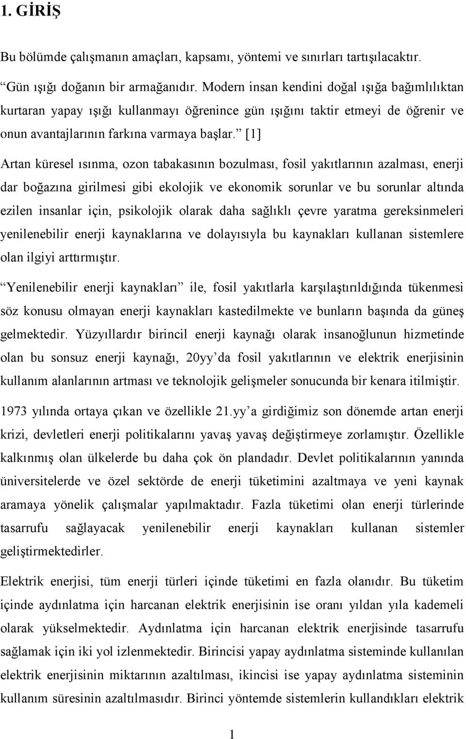 [1] Artan küresel ısınma, ozon tabakasının bozulması, fosil yakıtlarının azalması, enerji dar boğazına girilmesi gibi ekolojik ve ekonomik sorunlar ve bu sorunlar altında ezilen insanlar için,