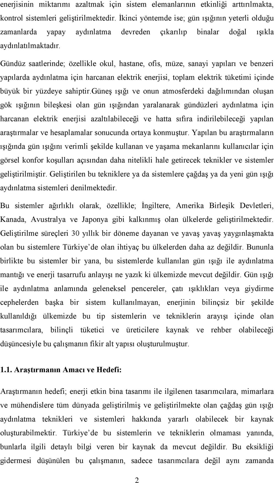 Gündüz saatlerinde; özellikle okul, hastane, ofis, müze, sanayi yapıları ve benzeri yapılarda aydınlatma için harcanan elektrik enerjisi, toplam elektrik tüketimi içinde büyük bir yüzdeye sahiptir.