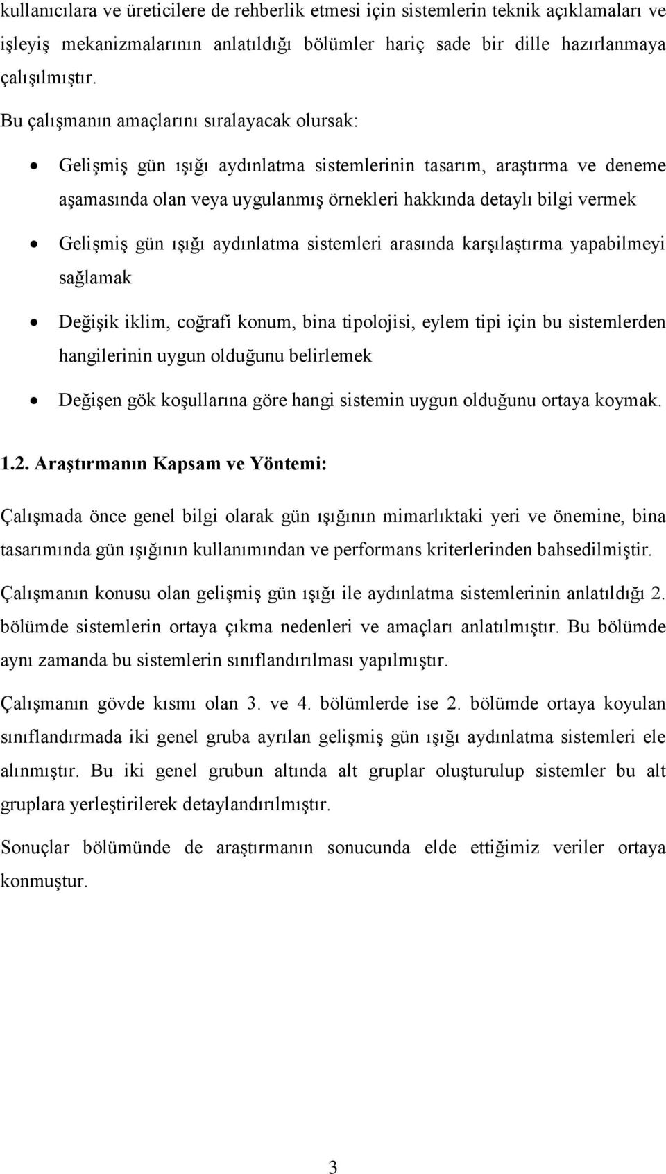 gün ışığı aydınlatma sistemleri arasında karşılaştırma yapabilmeyi sağlamak Değişik iklim, coğrafi konum, bina tipolojisi, eylem tipi için bu sistemlerden hangilerinin uygun olduğunu belirlemek