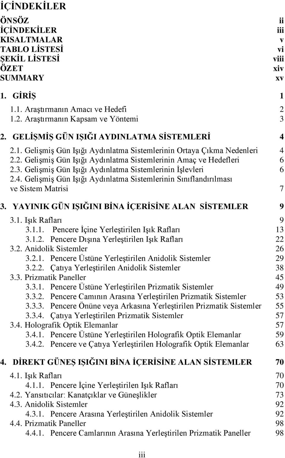 Gelişmiş Gün Işığı Aydınlatma Sistemlerinin İşlevleri 6 2.4. Gelişmiş Gün Işığı Aydınlatma Sistemlerinin Sınıflandırılması ve Sistem Matrisi 7 3. YAYINIK GÜN IŞIĞINI BİNA İÇERİSİNE ALAN SİSTEMLER 9 3.