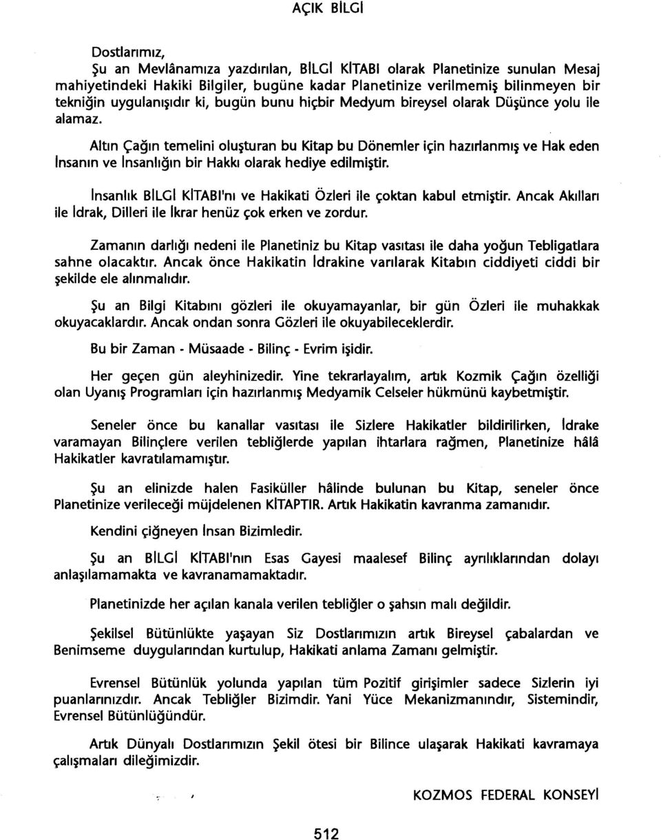 Altin Çagin temelini olusturan bu Kitap bu Dönemler için hazirlanmis ve Hak eden Insanin ve Insanligin bir Hakki olarak hediye edilmistir.